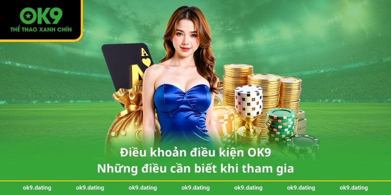 Điều khoản điều kiện OK9 1 Điều khoản điều kiện OK9 – Những điều cần biết khi tham gia
