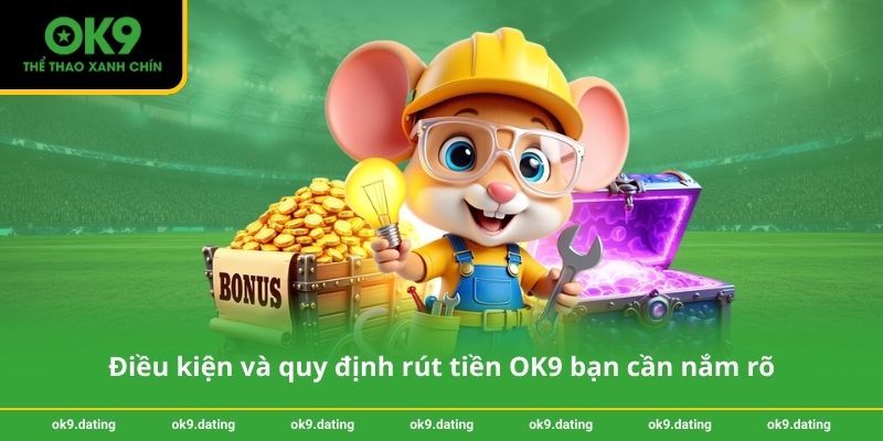 Rút tiền OK9- Các bước đơn giản để nhận thưởng nhanh 2 Điều kiện và quy định rút tiền OK9 bạn cần nắm rõ