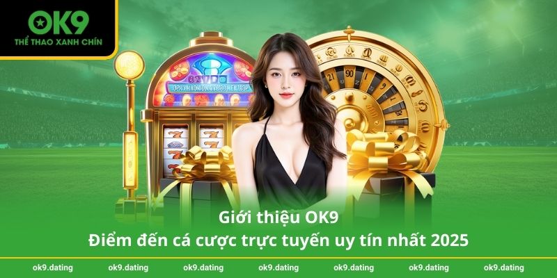 Giới thiệu OK9 1 Giới thiệu OK9 – Điểm đến cá cược trực tuyến uy tín nhất 2025