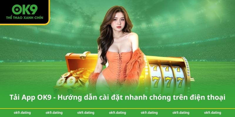 Tải App OK9 - Hướng dẫn cài đặt nhanh chóng trên điện thoại 1 Tải App OK9 - Hướng dẫn cài đặt nhanh chóng trên điện thoại